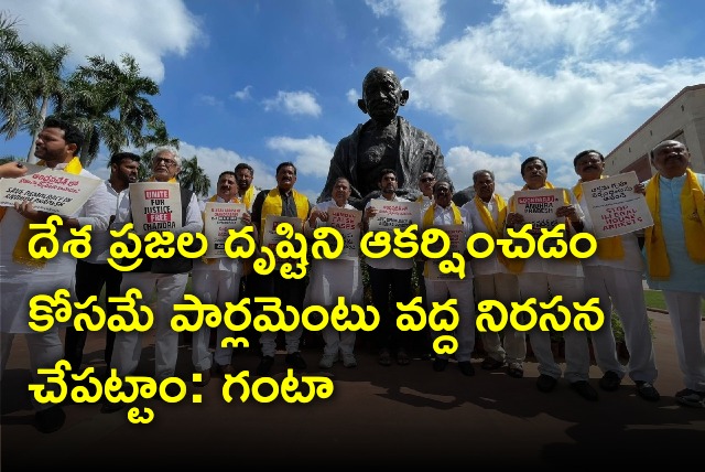 Ganta said TDP has taken protest at Parliament to get nation wide attention on Chandrababu arrest