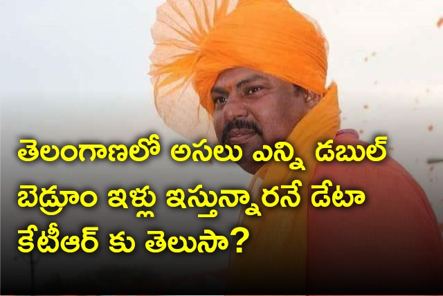 Raja Singh asks does KTR know how many double bedroom houses being distributed 