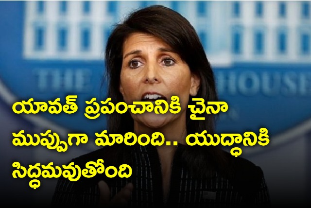 China became threat to entire world says Nikki Haley