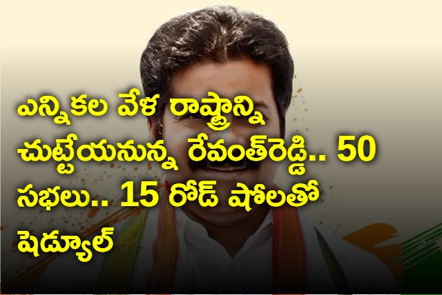 Revanth Reddy Election Campaign Schedule Ready