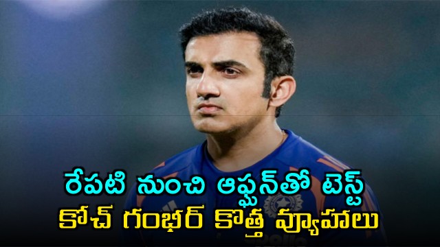 Gautam Gambhir new strategies for Afghanistan Test match starting tomorrow
