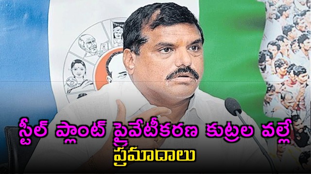 Botsa Satyanarayana blames privatization conspiracies for Steel Plant accidents