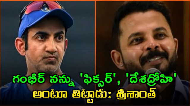 S Sreesanth says Gautam Gambhir called him fixer and traitor